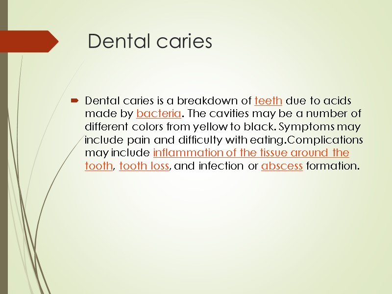 Dental caries Dental caries is a breakdown of teeth due to acids made by